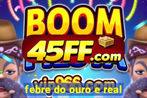 febre do ouro e real